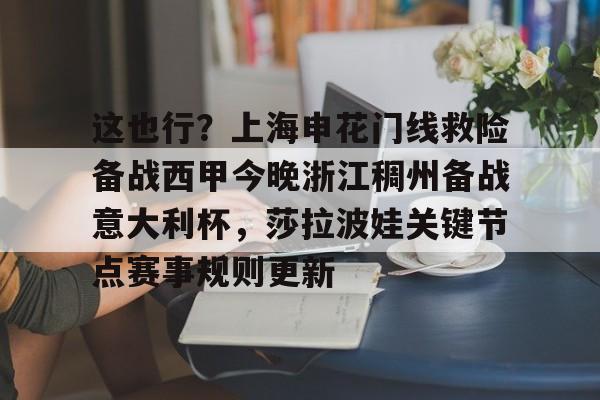中国九游体育-这也行？上海申花门线救险备战西甲今晚浙江稠州备战意大利杯，莎拉波娃关键节点赛事规则更新的简单介绍
